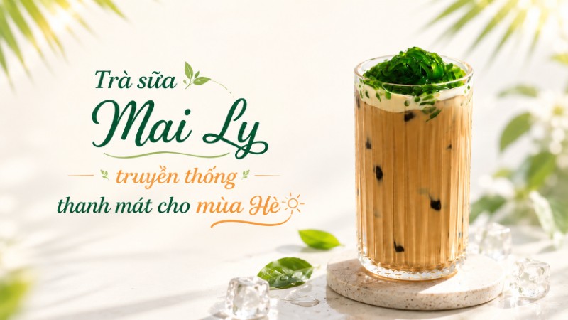 Trà sữa Mai Ly truyền thống - Thức uống thanh mát cho mùa Hè