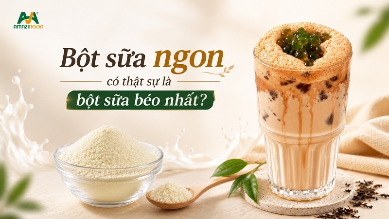 Bột sữa ngon có thật sự là bột sữa béo nhất?